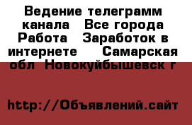 Ведение телеграмм канала - Все города Работа » Заработок в интернете   . Самарская обл.,Новокуйбышевск г.